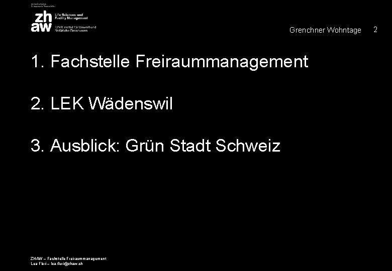 Grenchner Wohntage 1. Fachstelle Freiraummanagement 2. LEK Wädenswil 3. Ausblick: Grün Stadt Schweiz ZHAW
