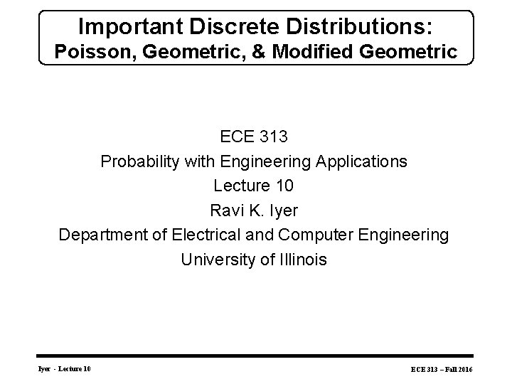 Important Discrete Distributions: Poisson, Geometric, & Modified Geometric ECE 313 Probability with Engineering Applications