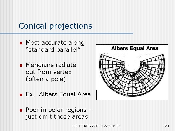 Conical projections n Most accurate along “standard parallel” n Meridians radiate out from vertex