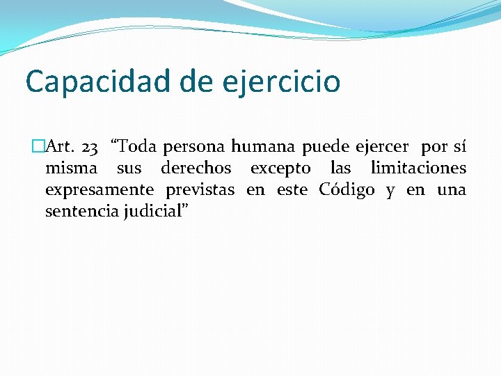 Capacidad de ejercicio �Art. 23 “Toda persona humana puede ejercer por sí misma sus