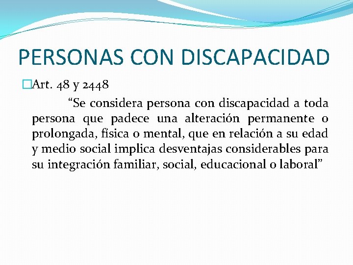 PERSONAS CON DISCAPACIDAD �Art. 48 y 2448 “Se considera persona con discapacidad a toda