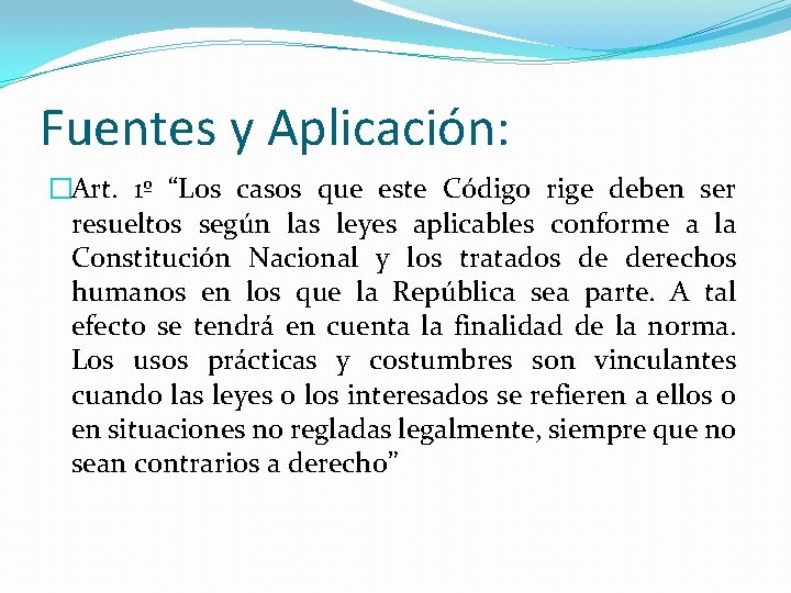 Fuentes y Aplicación: �Art. 1º “Los casos que este Código rige deben ser resueltos