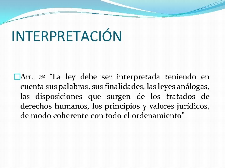 INTERPRETACIÓN �Art. 2º “La ley debe ser interpretada teniendo en cuenta sus palabras, sus