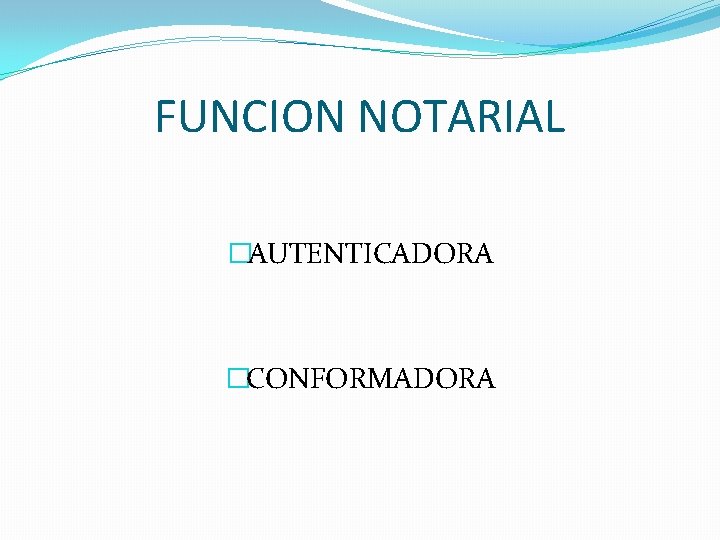 FUNCION NOTARIAL �AUTENTICADORA �CONFORMADORA 