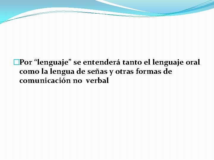 �Por “lenguaje” se entenderá tanto el lenguaje oral como la lengua de señas y