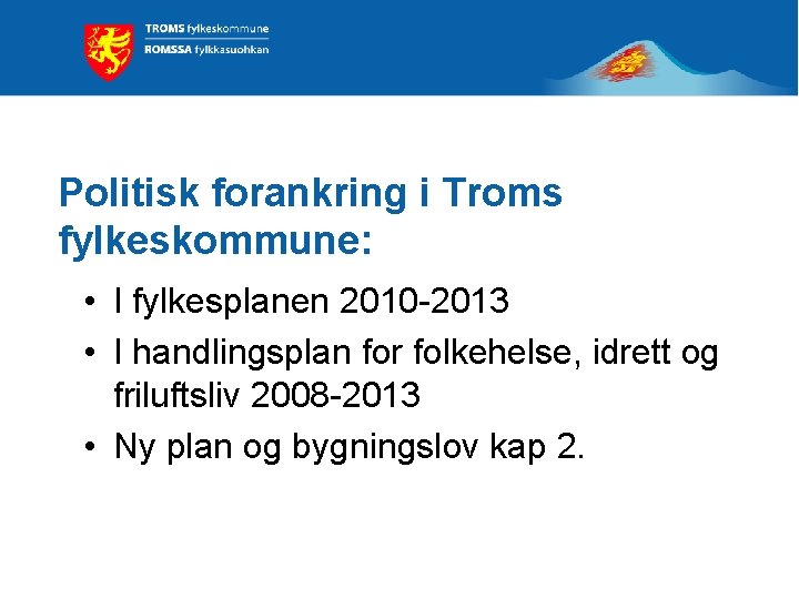 Politisk forankring i Troms fylkeskommune: • I fylkesplanen 2010 -2013 • I handlingsplan for