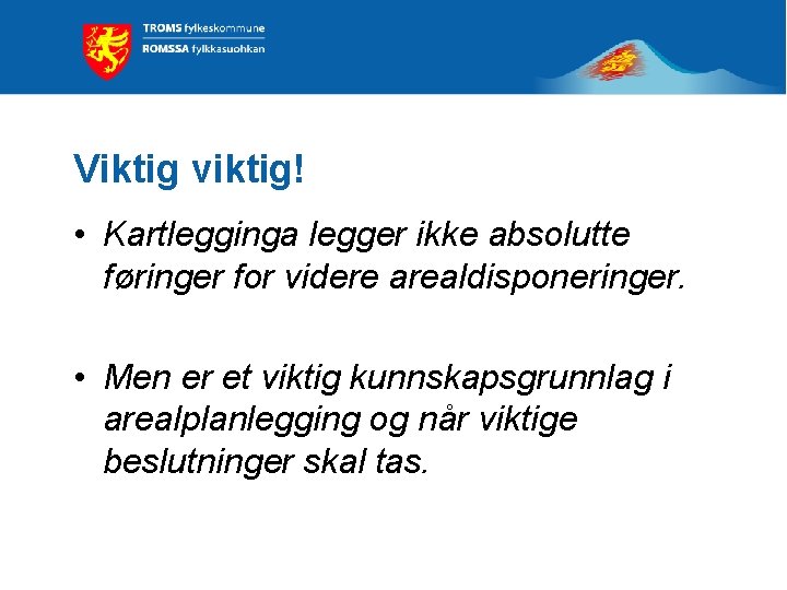 Viktig viktig! • Kartlegginga legger ikke absolutte føringer for videre arealdisponeringer. • Men er