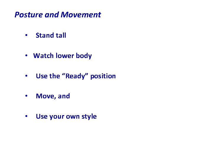 Posture and Movement • Stand tall • Watch lower body • Use the “Ready”