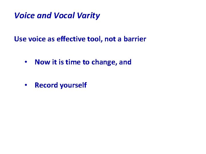 Voice and Vocal Varity Use voice as effective tool, not a barrier • Now