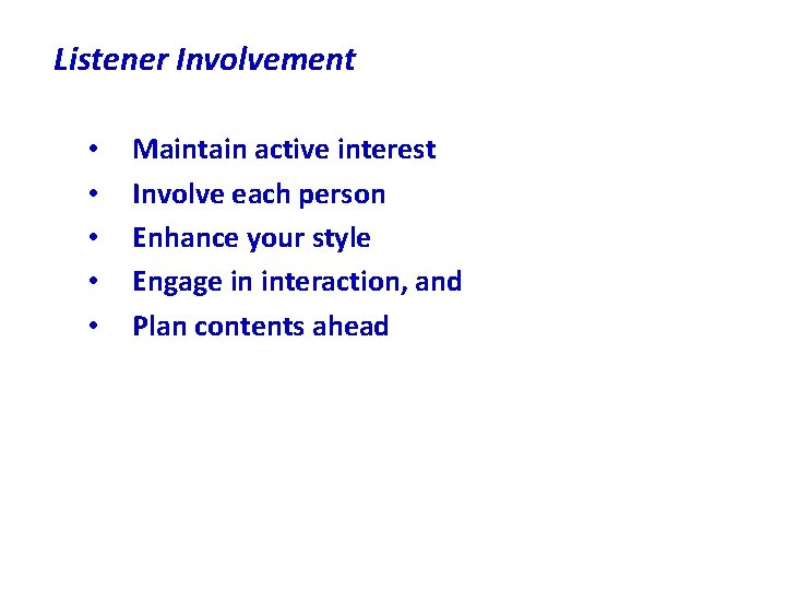 Listener Involvement • • • Maintain active interest Involve each person Enhance your style