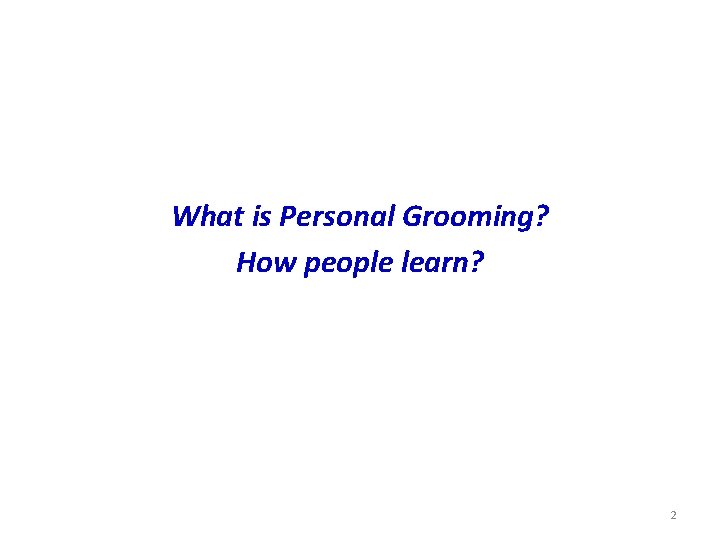 What is Personal Grooming? How people learn? 2 