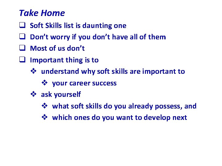 Take Home q q Soft Skills list is daunting one Don’t worry if you