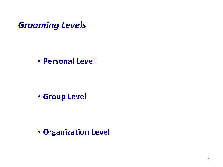 Grooming Levels • Personal Level • Group Level • Organization Level 4 