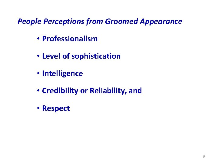 People Perceptions from Groomed Appearance • Professionalism • Level of sophistication • Intelligence •