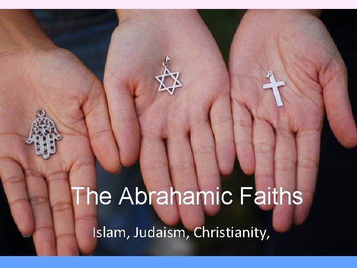 The Abrahamic Faiths Islam, Judaism, Christianity, 