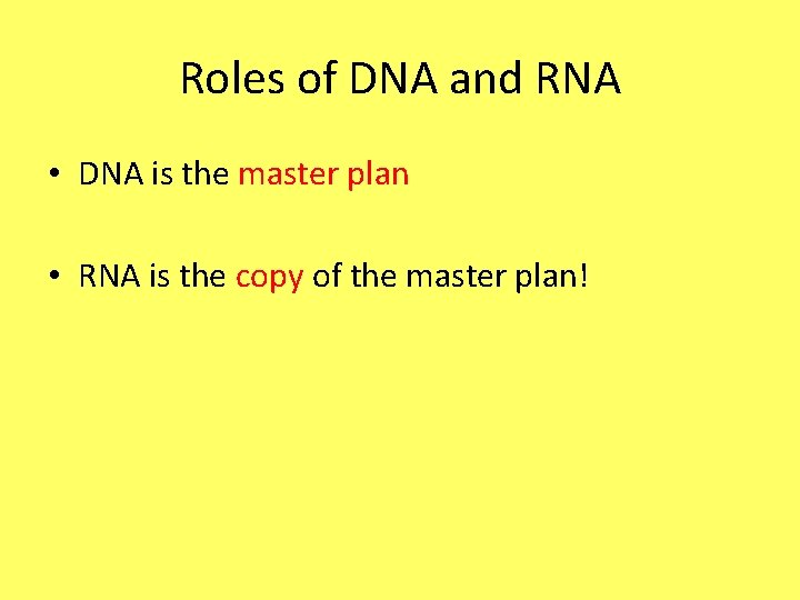 Roles of DNA and RNA • DNA is the master plan • RNA is