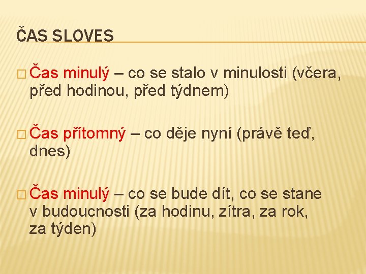 ČAS SLOVES � Čas minulý – co se stalo v minulosti (včera, před hodinou,