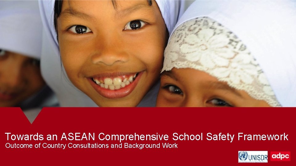 Towards an ASEAN Comprehensive School Safety Framework Outcome of Country Consultations and Background Work