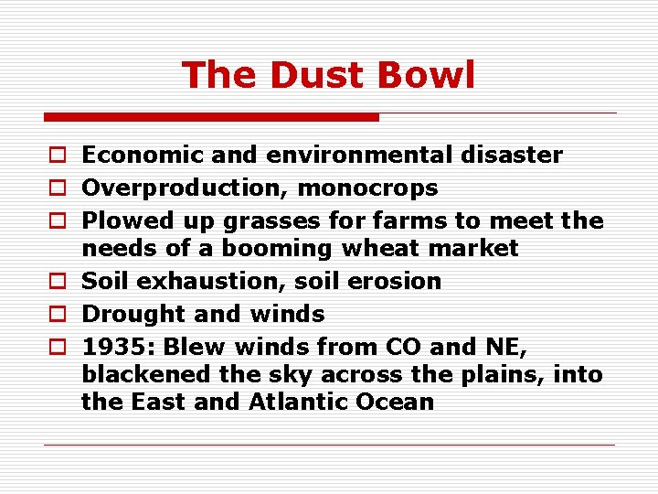 The Dust Bowl o Economic and environmental disaster o Overproduction, monocrops o Plowed up