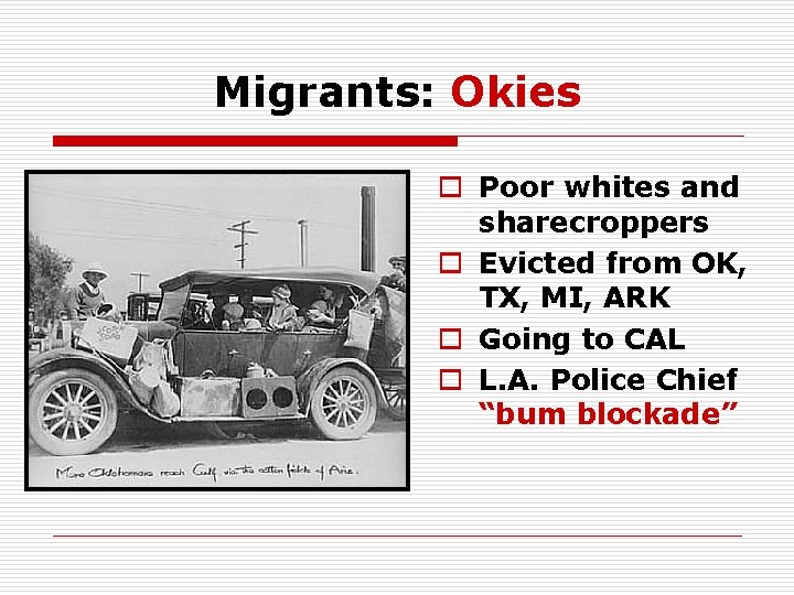 Migrants: Okies o Poor whites and sharecroppers o Evicted from OK, TX, MI, ARK