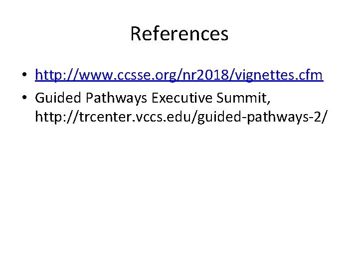 References • http: //www. ccsse. org/nr 2018/vignettes. cfm • Guided Pathways Executive Summit, http: