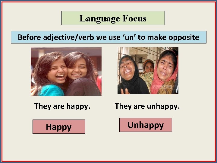 Language Focus Before adjective/verb we use ‘un’ to make opposite They are happy. Happy