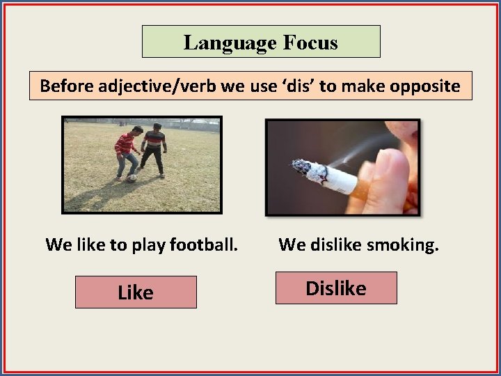 Language Focus Before adjective/verb we use ‘dis’ to make opposite We like to play