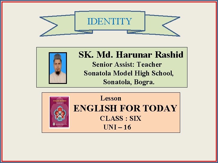IDENTITY SK. Md. Harunar Rashid Senior Assist: Teacher Sonatola Model High School, Sonatola, Bogra.