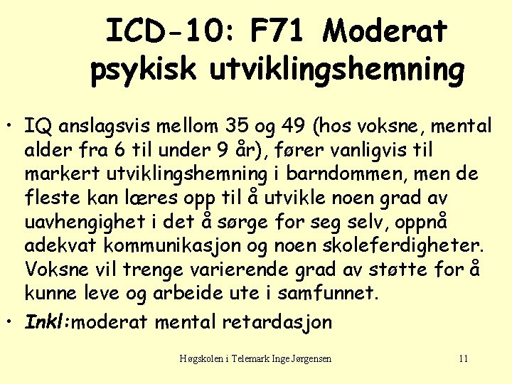ICD-10: F 71 Moderat psykisk utviklingshemning • IQ anslagsvis mellom 35 og 49 (hos