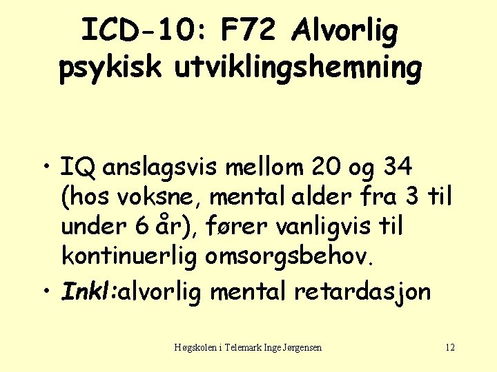 ICD-10: F 72 Alvorlig psykisk utviklingshemning • IQ anslagsvis mellom 20 og 34 (hos