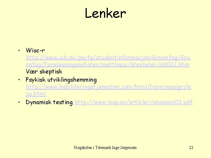Lenker • Wisc-r http: //www. uib. no/psyfa/studentinformasjon/Grunnfag/Gru nnfag/Forelesningsnotater/matthaus/Wechsler/sld 001. htm Vær skeptisk • Psykisk