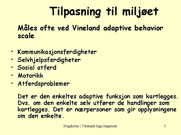 Tilpasning til miljøet Måles ofte ved Vineland adaptive behavior scale • • • Kommunikasjonsferdigheter