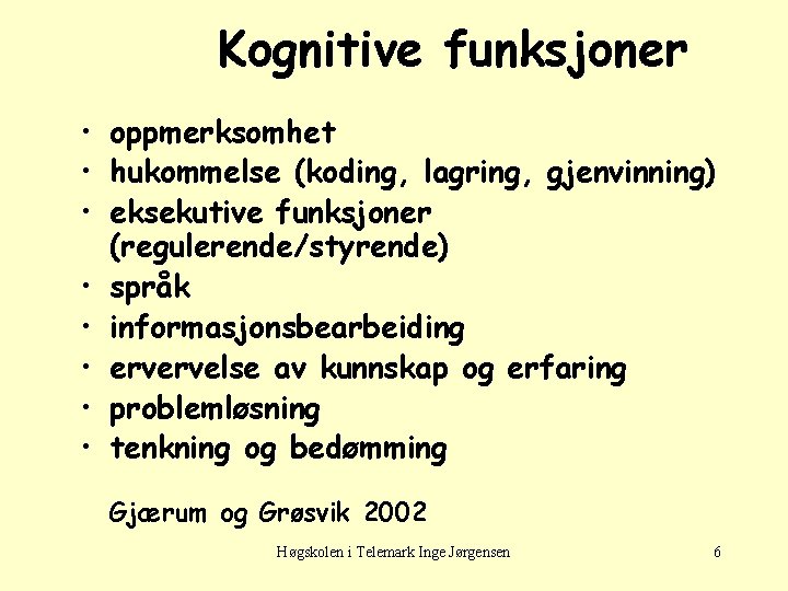 Kognitive funksjoner • oppmerksomhet • hukommelse (koding, lagring, gjenvinning) • eksekutive funksjoner (regulerende/styrende) •