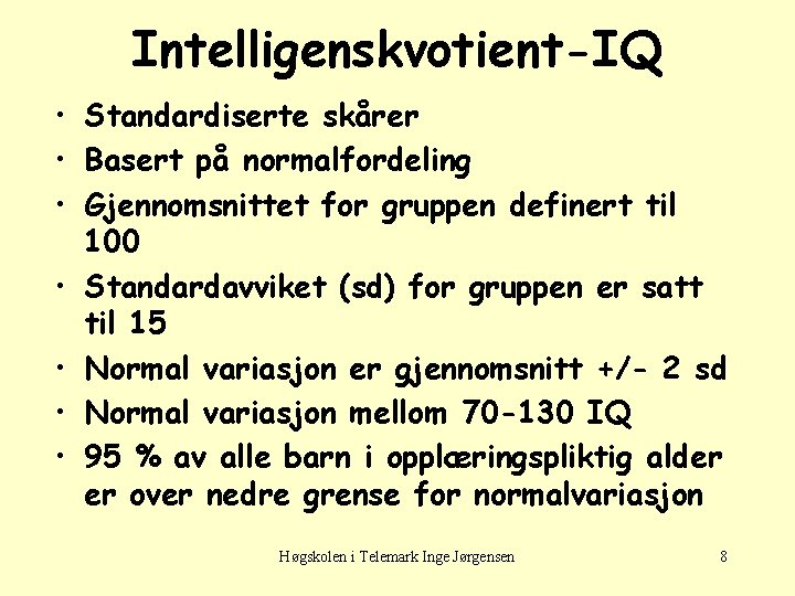 Intelligenskvotient-IQ • Standardiserte skårer • Basert på normalfordeling • Gjennomsnittet for gruppen definert til