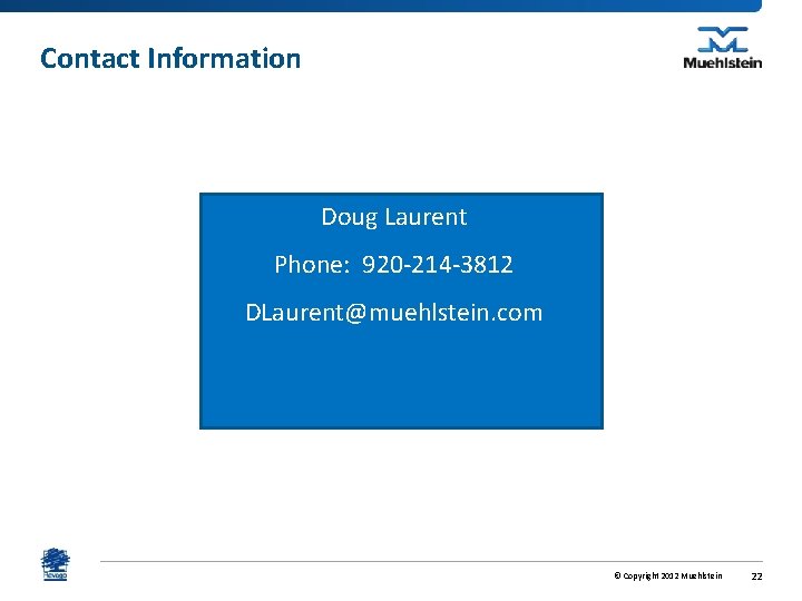 Contact Information Doug Laurent Phone: 920 -214 -3812 DLaurent@muehlstein. com © Copyright 2012 Muehlstein