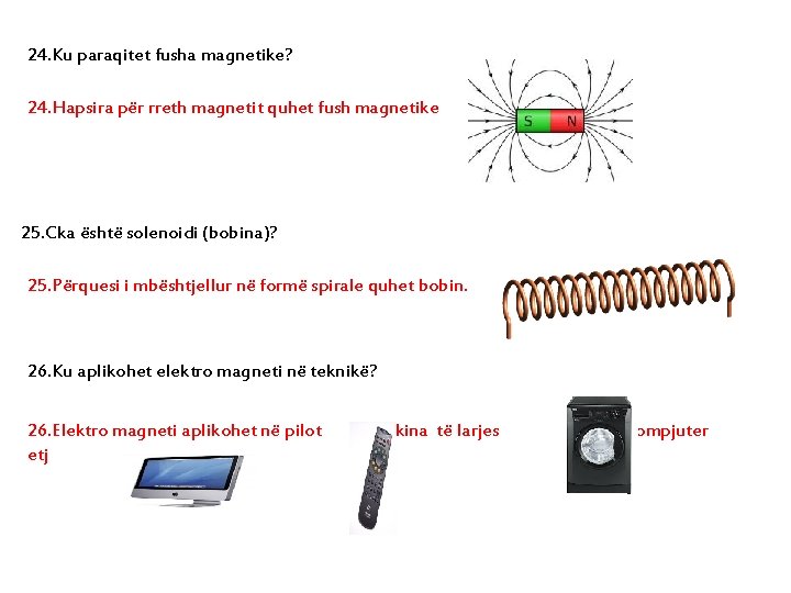 24. Ku paraqitet fusha magnetike? 24. Hapsira për rreth magnetit quhet fush magnetike .