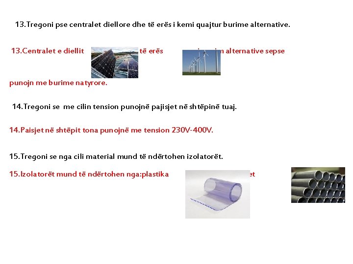 13. Tregoni pse centralet diellore dhe të erës i kemi quajtur burime alternative. 13.