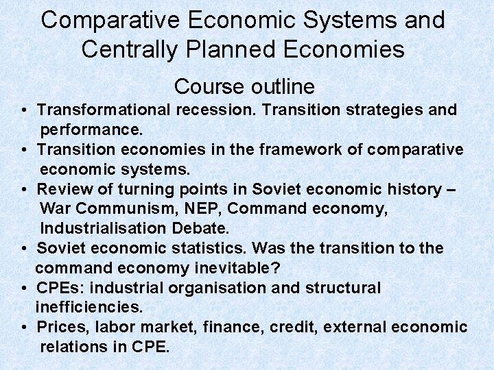Comparative Economic Systems and Centrally Planned Economies Course outline • Transformational recession. Transition strategies