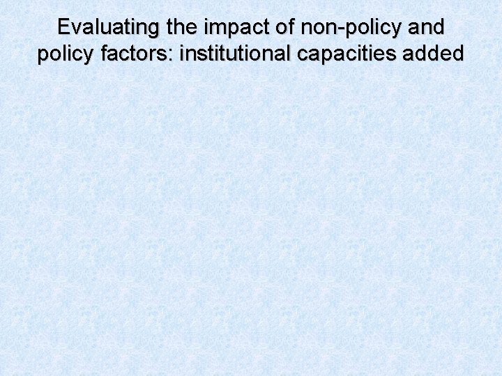 Evaluating the impact of non-policy and policy factors: institutional capacities added 