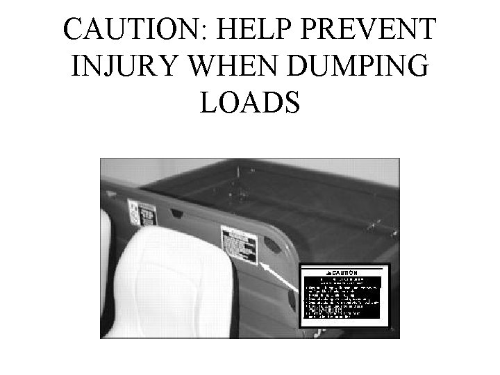 CAUTION: HELP PREVENT INJURY WHEN DUMPING LOADS 