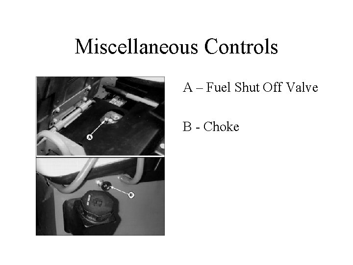 Miscellaneous Controls A – Fuel Shut Off Valve B - Choke 