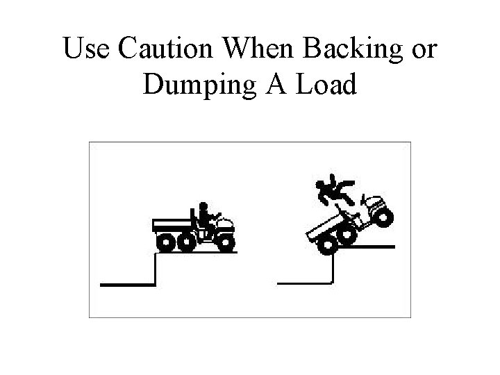 Use Caution When Backing or Dumping A Load 