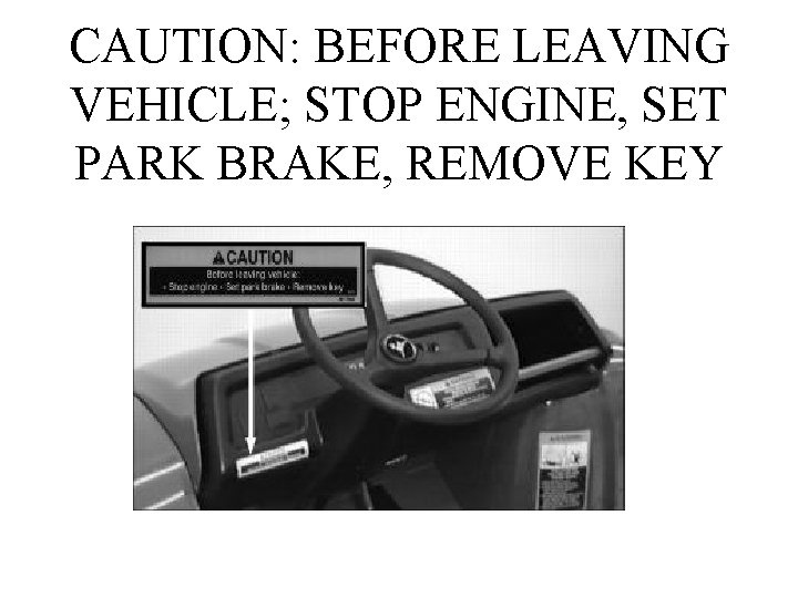 CAUTION: BEFORE LEAVING VEHICLE; STOP ENGINE, SET PARK BRAKE, REMOVE KEY 