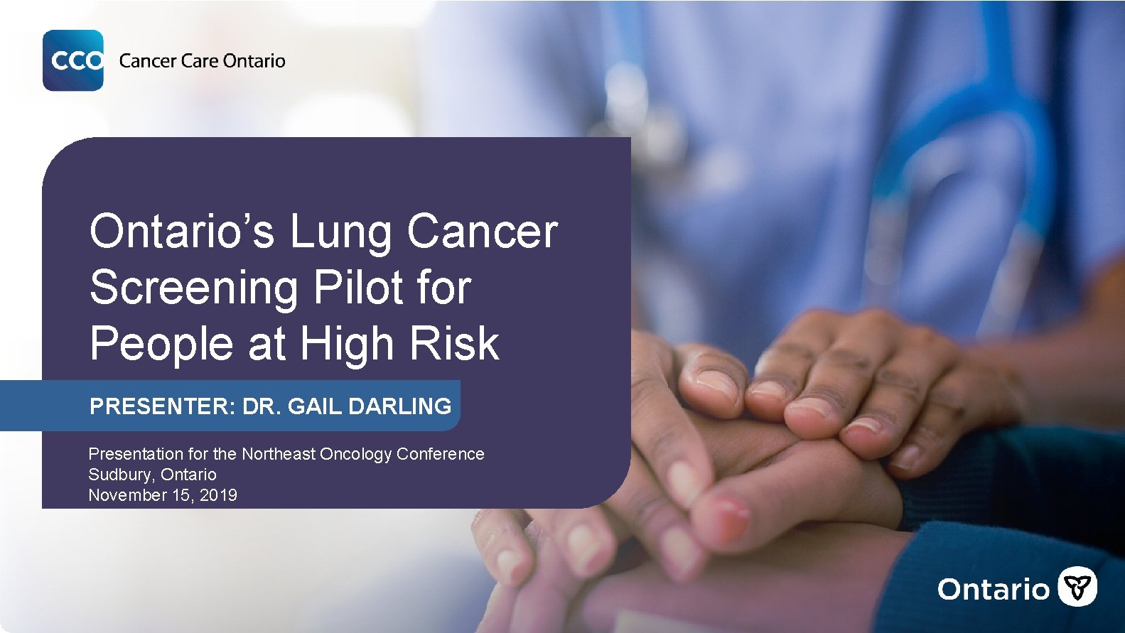 Ontario’s Lung Cancer Screening Pilot for People at High Risk PRESENTER: DR. GAIL DARLING
