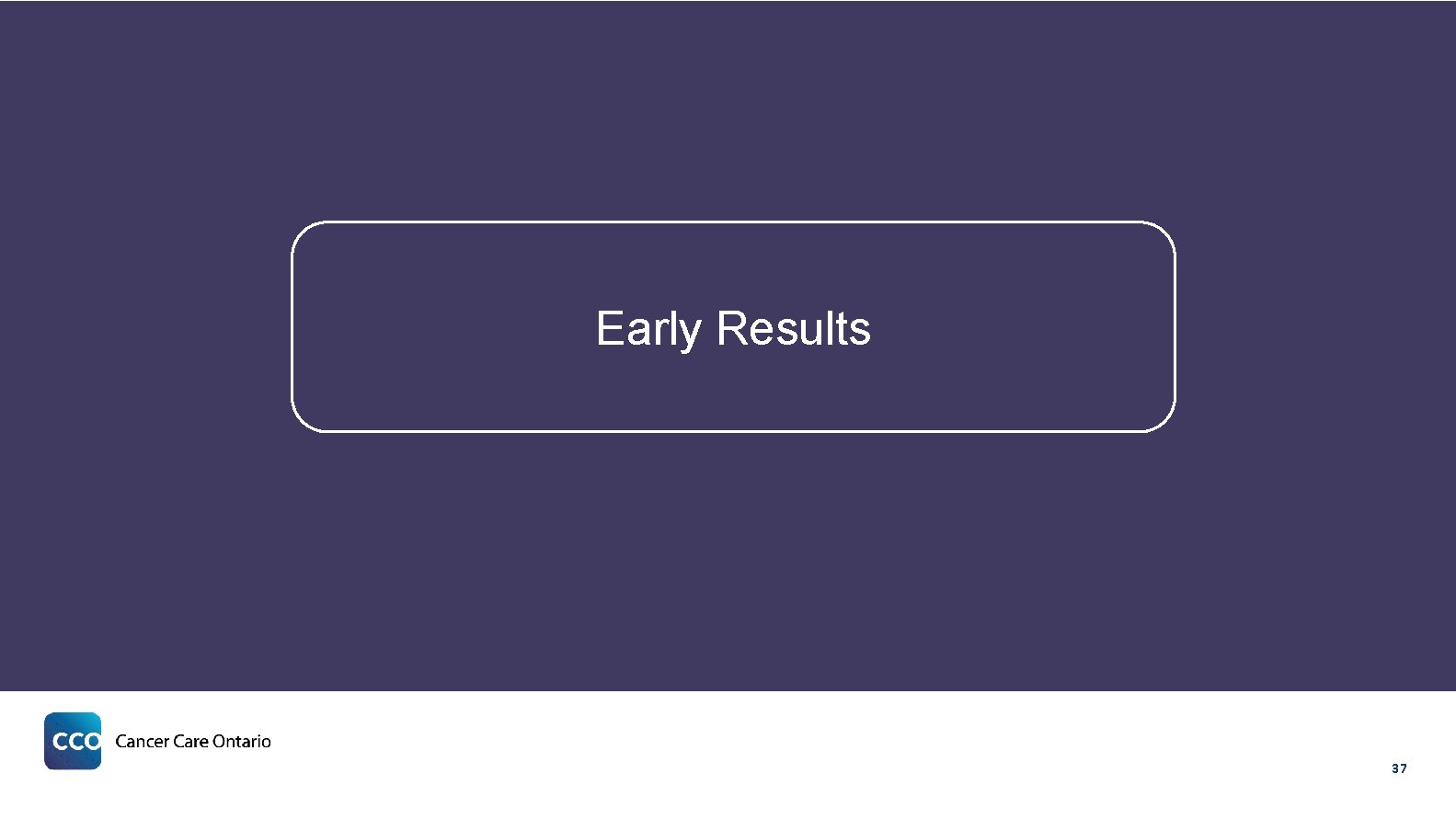 Early Results 37 