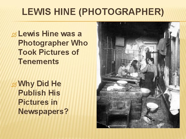 LEWIS HINE (PHOTOGRAPHER) Lewis Hine was a Photographer Who Took Pictures of Tenements Why