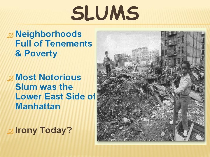 SLUMS Neighborhoods Full of Tenements & Poverty Most Notorious Slum was the Lower East
