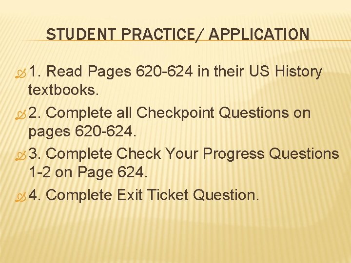 STUDENT PRACTICE/ APPLICATION 1. Read Pages 620 -624 in their US History textbooks. 2.