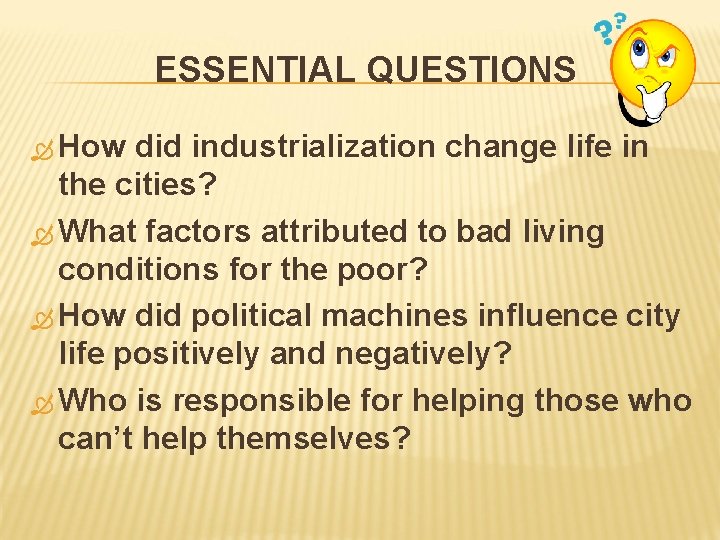 ESSENTIAL QUESTIONS How did industrialization change life in the cities? What factors attributed to