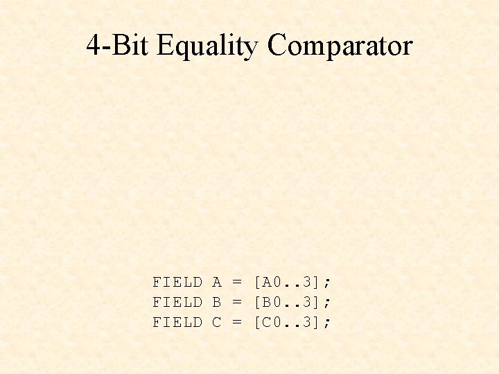 4 -Bit Equality Comparator FIELD A = [A 0. . 3]; FIELD B =